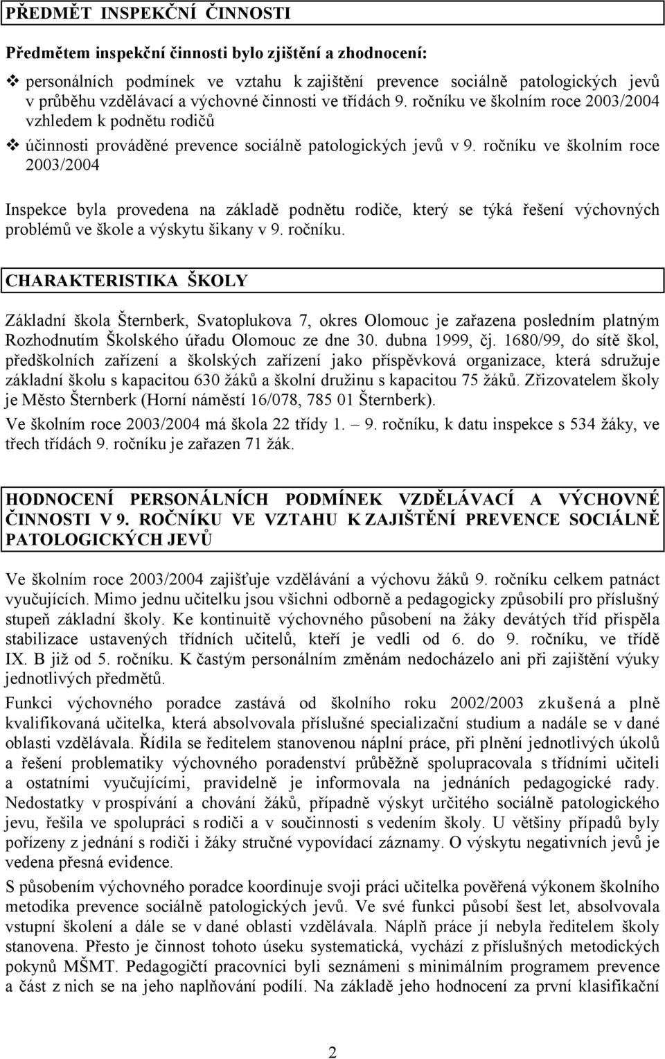 ročníku ve školním roce 2003/2004 Inspekce byla provedena na základě podnětu rodiče, který se týká řešení výchovných problémů ve škole a výskytu šikany v 9. ročníku.