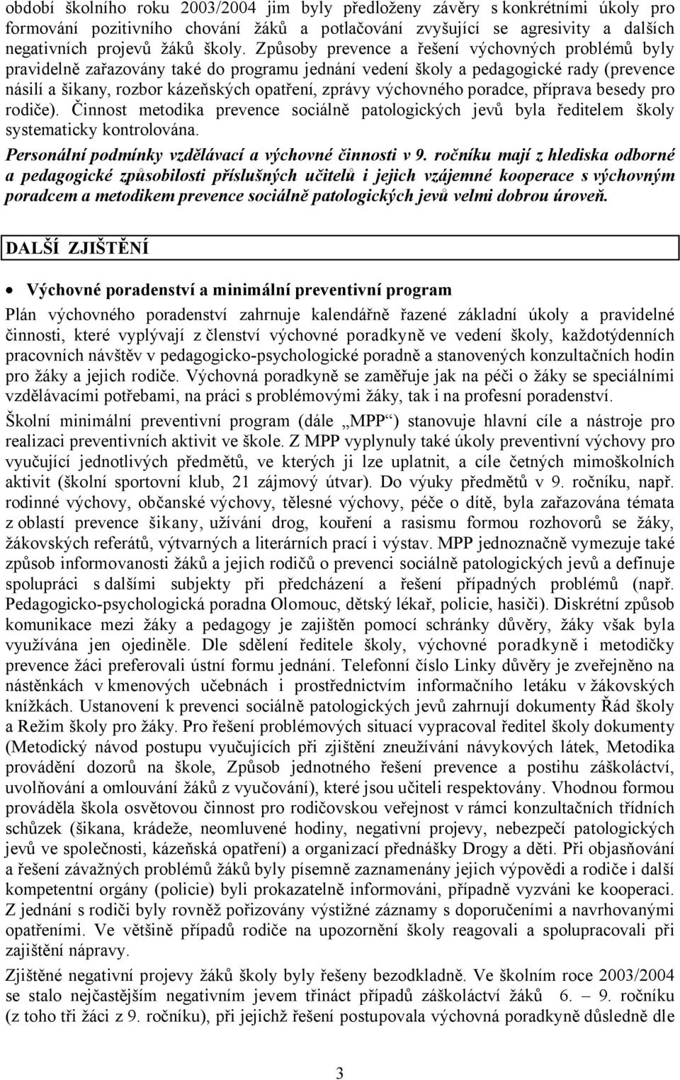 výchovného poradce, příprava besedy pro rodiče). Činnost metodika prevence sociálně patologických jevů byla ředitelem školy systematicky kontrolována.