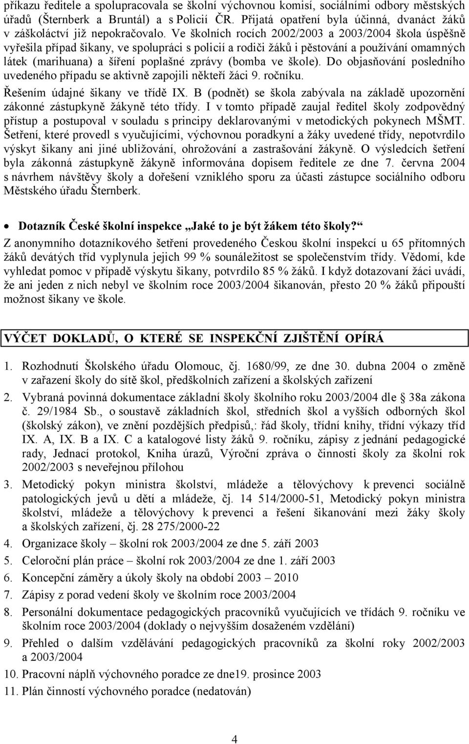 Ve školních rocích 2002/2003 a 2003/2004 škola úspěšně vyřešila případ šikany, ve spolupráci s policií a rodiči žáků i pěstování a používání omamných látek (marihuana) a šíření poplašné zprávy (bomba