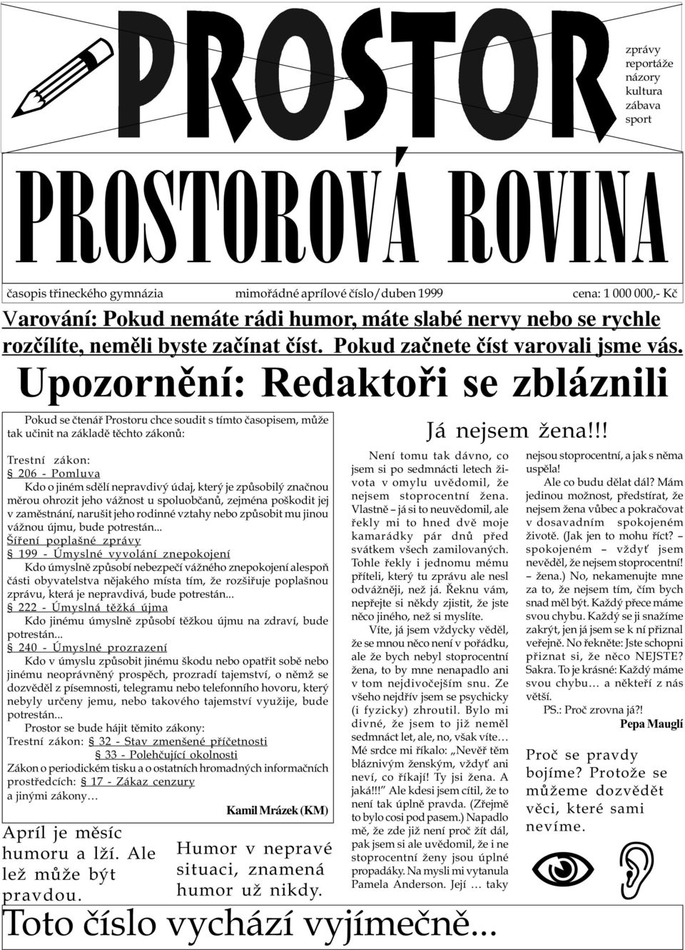 Upozornìní: Redaktoøi se zbláznili Pokud se ètenáø Prostoru chce soudit s tímto èasopisem, mùže tak uèinit na základì tìchto zákonù: Trestní zákon: 206 - Pomluva Kdo o jiném sdìlí nepravdivý údaj,