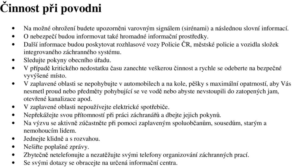 V případě kritického nedostatku času zanechte veškerou činnost a rychle se odeberte na bezpečné vyvýšené místo.