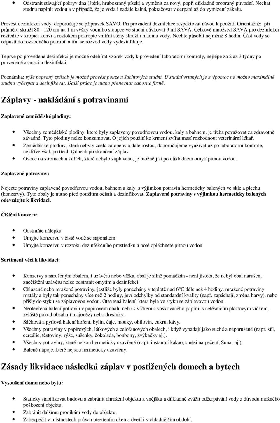 Při provádění dezinfekce respektovat návod k použití. Orientačně: při průměru skruží 80-120 cm na 1 m výšky vodního sloupce ve studni dávkovat 9 ml SAVA.