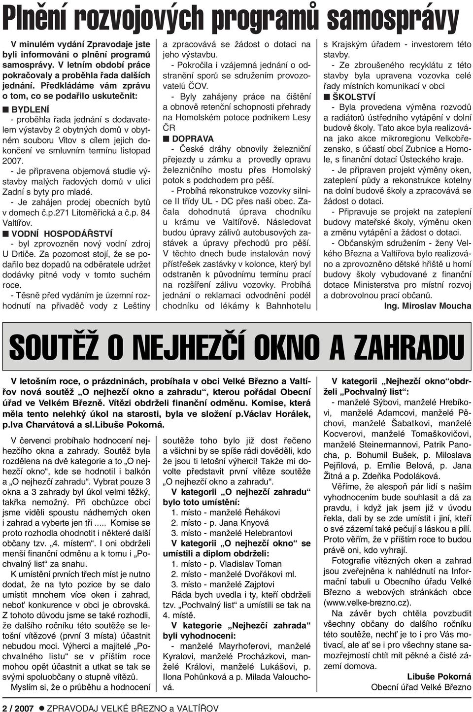 listopad 2007. - Je pfiipravena objemová studie v stavby mal ch fiadov ch domû v ulici Zadní s byty pro mladé. - Je zahájen prodej obecních bytû v domech ã.p.271 Litomûfiická a ã.p. 84 Valtífiov.