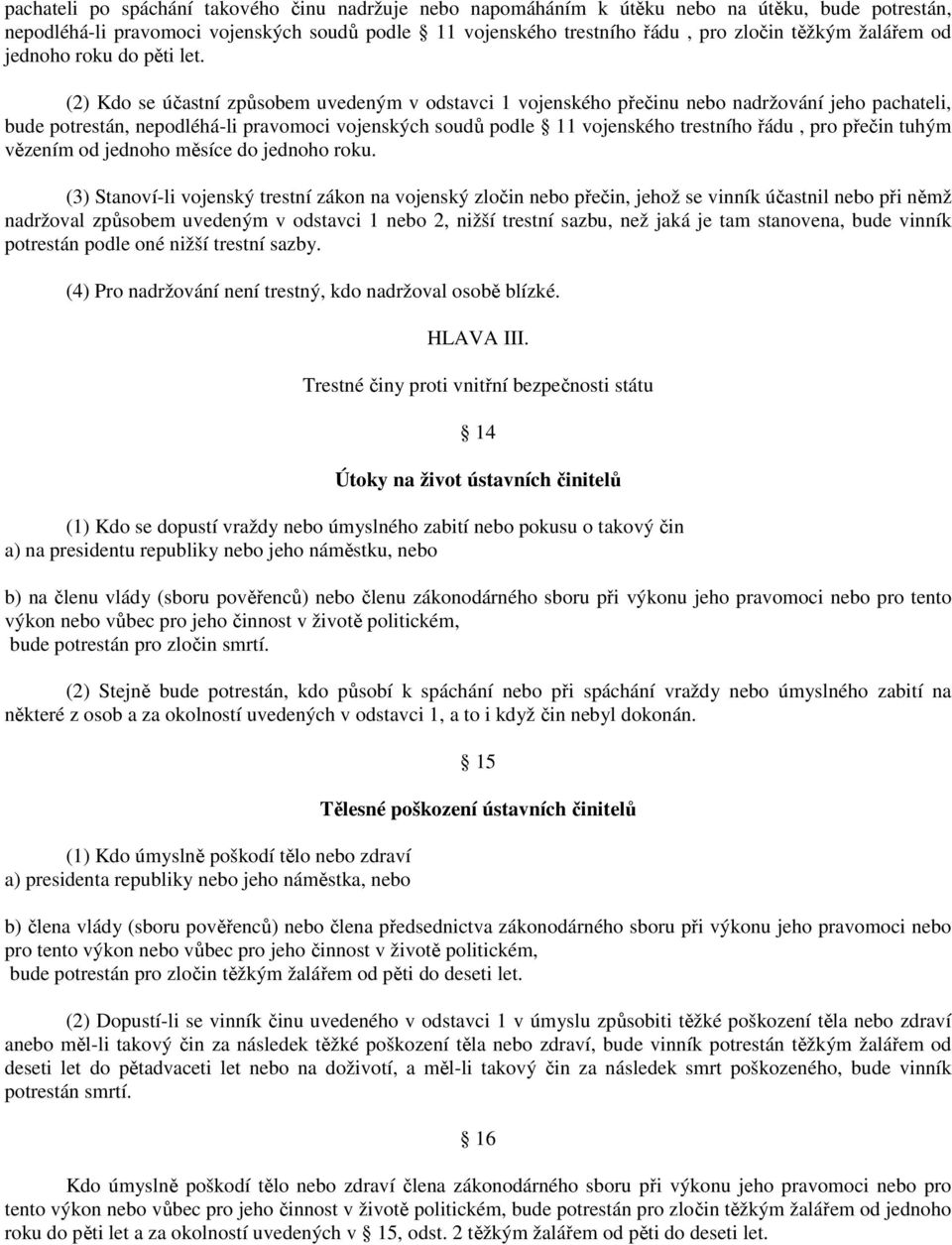 (2) Kdo se účastní způsobem uvedeným v odstavci 1 vojenského přečinu nebo nadržování jeho pachateli, bude potrestán, nepodléhá-li pravomoci vojenských soudů podle 11 vojenského trestního řádu, pro