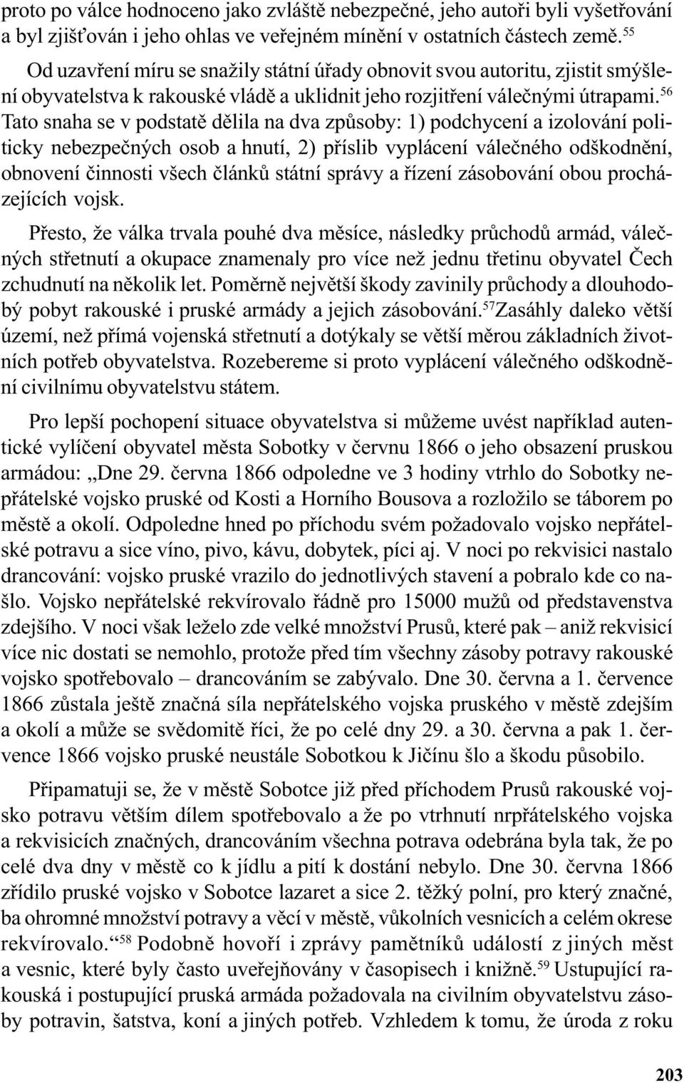 56 Tato snaha se v podstatì dìlila na dva zpùsoby: 1) podchycení a izolování politicky nebezpeèných osob a hnutí, 2) pøíslib vyplácení váleèného odškodnìní, obnovení èinnosti všech èlánkù státní