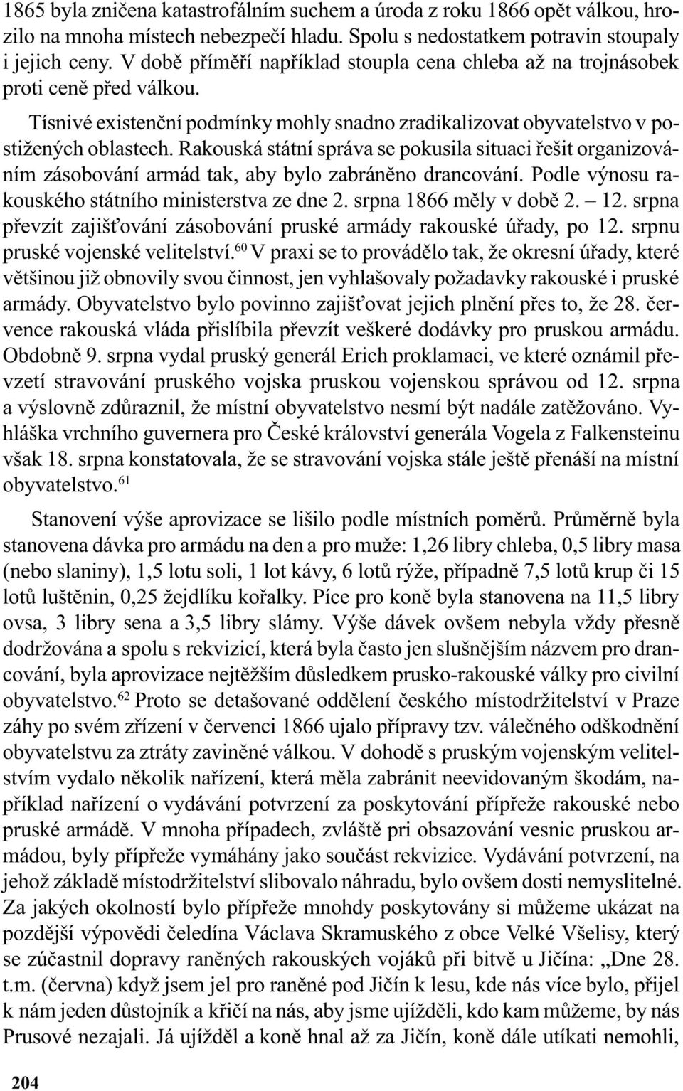 Rakouská státní správa se pokusila situaci øešit organizováním zásobování armád tak, aby bylo zabránìno drancování. Podle výnosu rakouského státního ministerstva ze dne 2. srpna 1866 mìly v dobì 2.