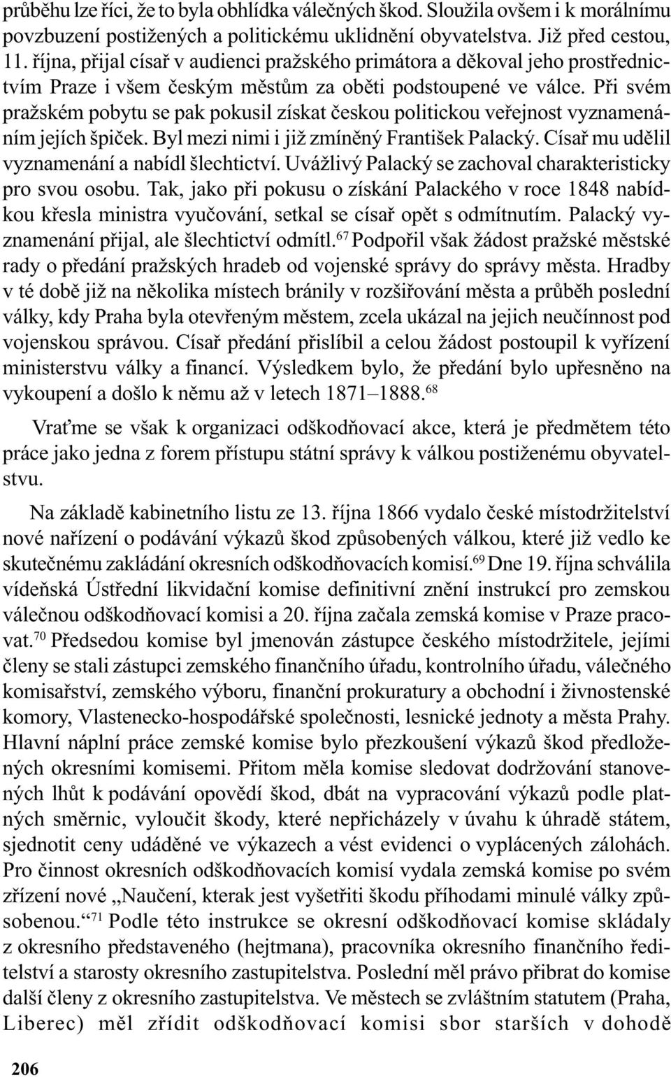 Pøi svém pražském pobytu se pak pokusil získat èeskou politickou veøejnost vyznamenáním jejích špièek. Byl mezi nimi i již zmínìný František Palacký. Císaø mu udìlil vyznamenání a nabídl šlechtictví.