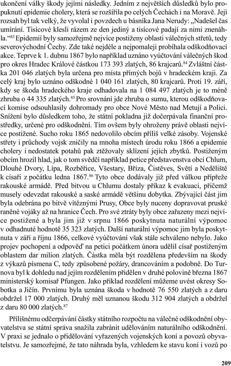 83 Epidemií byly samozøejmì nejvíce postiženy oblasti váleèných støetù, tedy severovýchodní Èechy. Zde také nejdéle a nejpomaleji probíhala odškodòovací akce. Teprve k 1.