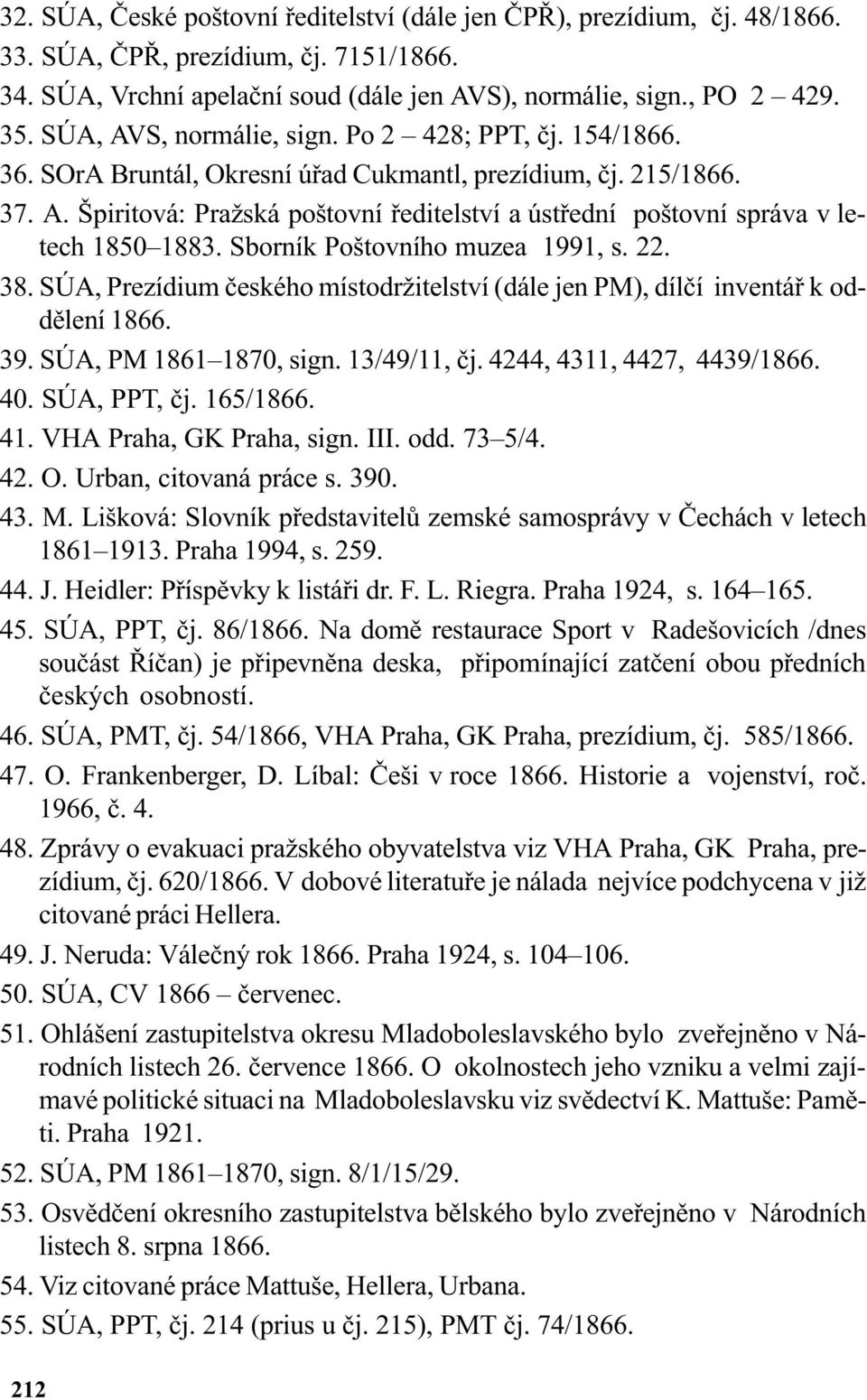 Sborník Poštovního muzea 1991, s. 22. 38. SÚA, Prezídium èeského místodržitelství (dále jen PM), dílèí inventáø k oddìlení 1866. 39. SÚA, PM 1861 1870, sign. 13/49/11, èj. 4244, 4311, 4427, 4439/1866.