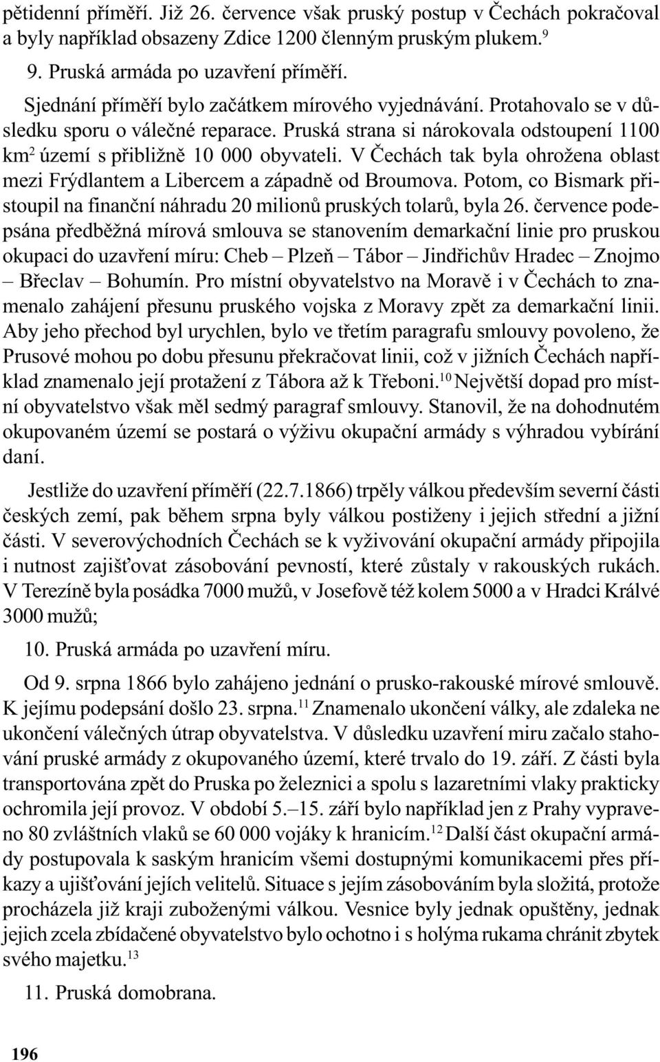 V Èechách tak byla ohrožena oblast mezi Frýdlantem a Libercem a západnì od Broumova. Potom, co Bismark pøistoupil na finanèní náhradu 20 milionù pruských tolarù, byla 26.