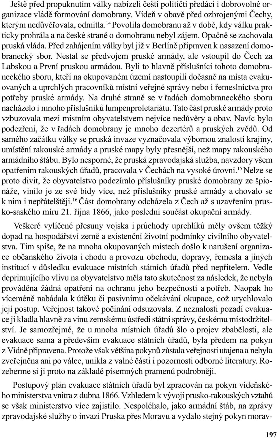 Pøed zahájením války byl již v Berlínì pøipraven k nasazení domobranecký sbor. Nestal se pøedvojem pruské armády, ale vstoupil do Èech za Labskou a První pruskou armádou.