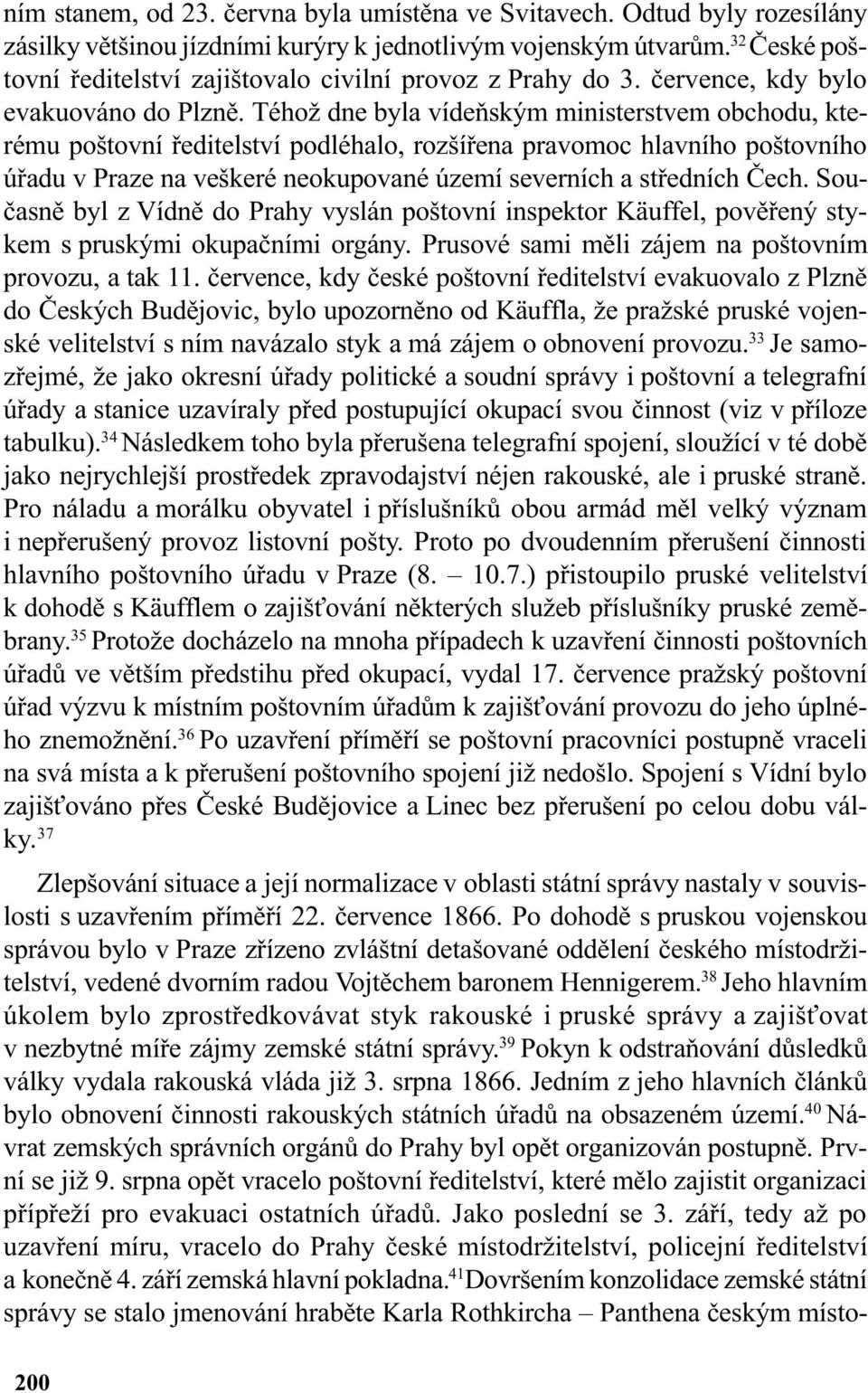 Téhož dne byla vídeòským ministerstvem obchodu, kterému poštovní øeditelství podléhalo, rozšíøena pravomoc hlavního poštovního úøadu v Praze na veškeré neokupované území severních a støedních Èech.