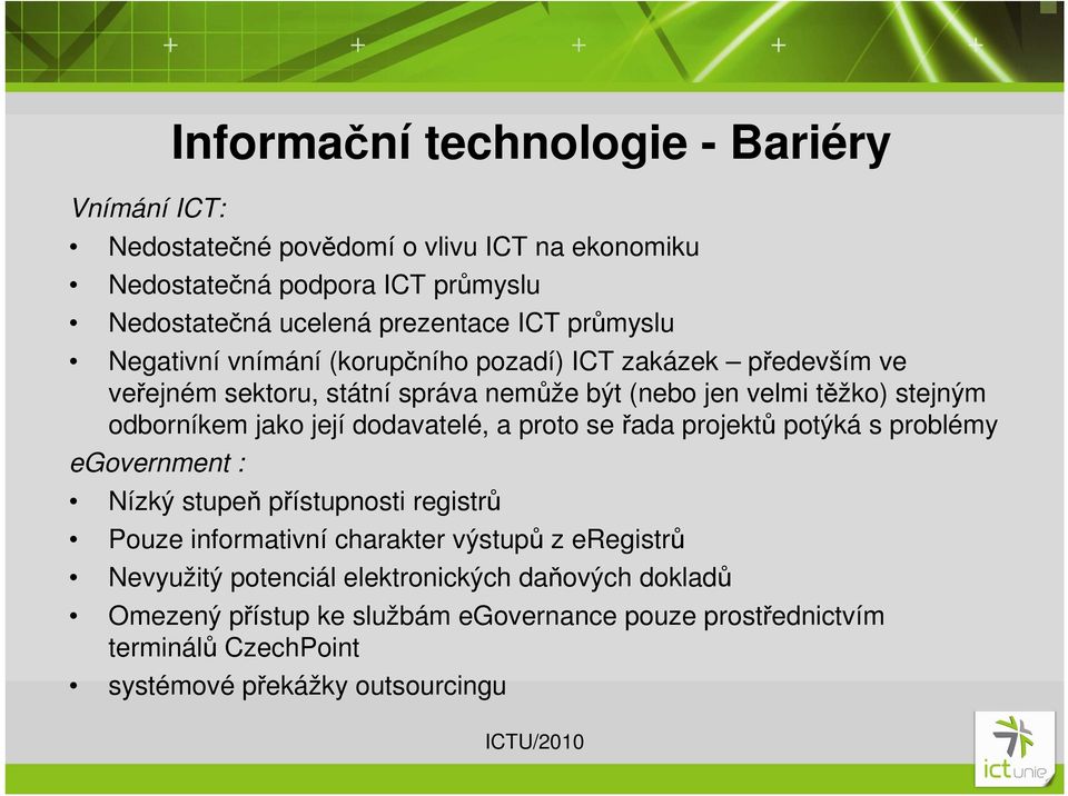 jako její dodavatelé, a proto se řada projektů potýká s problémy egovernment : Nízký stupeň přístupnosti registrů Pouze informativní charakter výstupů z