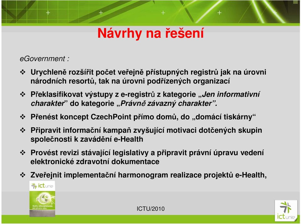 Přenést koncept CzechPoint přímo domů, do domácí tiskárny Připravit informační kampaň zvyšující motivaci dotčených skupin společnosti k zavádění