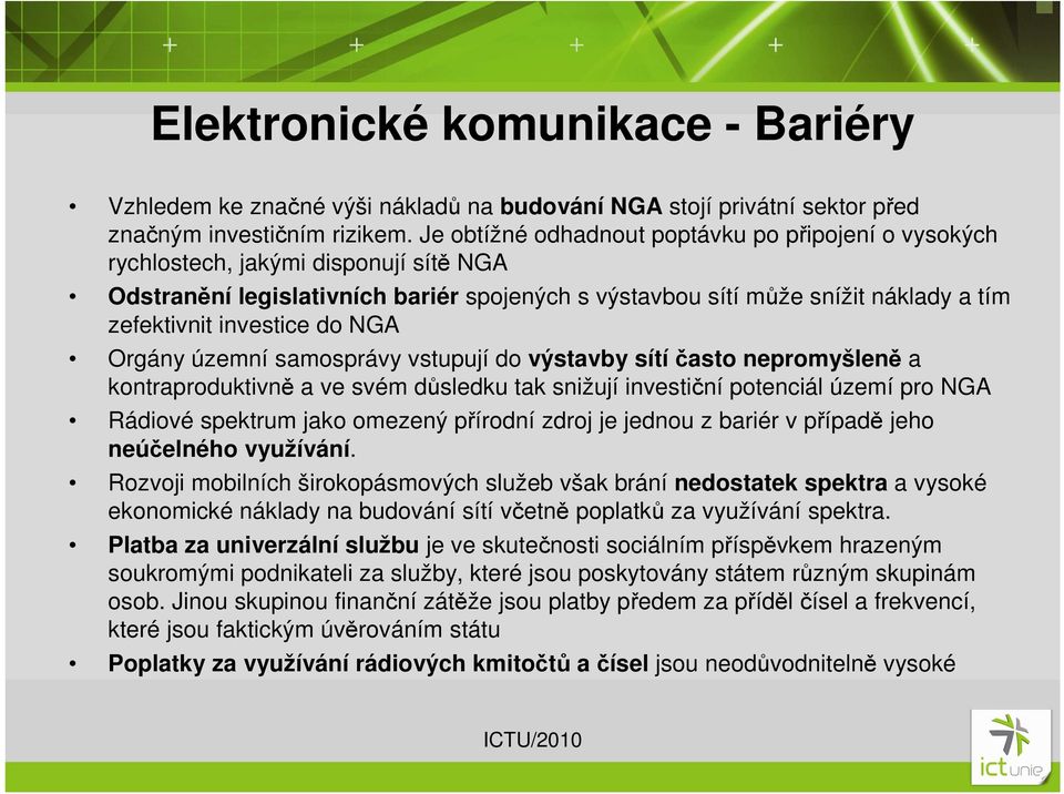 investice do NGA Orgány územní samosprávy vstupují do výstavby sítíčasto nepromyšleně a kontraproduktivně a ve svém důsledku tak snižují investiční potenciál území pro NGA Rádiové spektrum jako