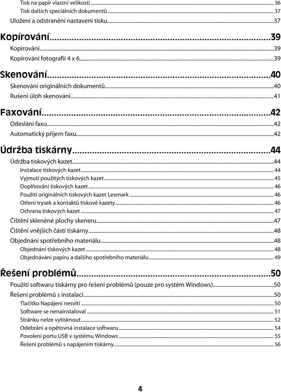 ..44 Instalace tiskových kazet... 44 Vyjmutí použitých tiskových kazet... 45 Doplňování tiskových kazet... 46 Použití originálních tiskových kazet Lexmark... 46 Otření trysek a kontaktů tiskové kazety.