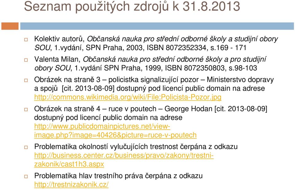 98-103 Obrázek na straně 3 policistka signalizující pozor Ministerstvo dopravy a spojů [cit. 2013-08-09] dostupný pod licencí public domain na adrese http://commons.wikimedia.