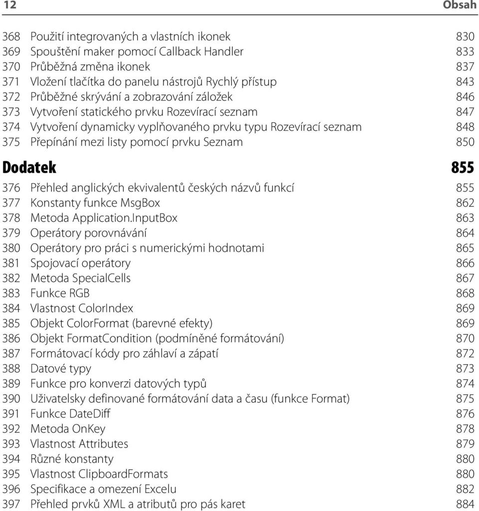 prvku Seznam 850 Dodatek 855 376 Přehled anglických ekvivalentů českých názvů funkcí 855 377 Konstanty funkce MsgBox 862 378 Metoda Application.