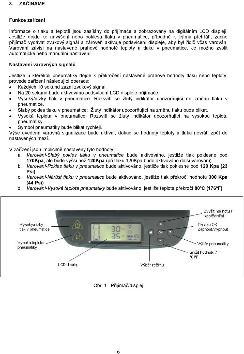 Varování závisí na nastavené prahové hodnotě teploty a tlaku v pneumatice. Je možno zvolit automatické nebo manuální nastavení.