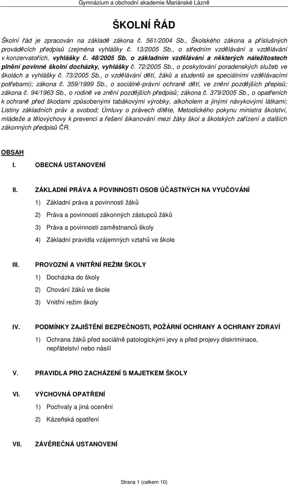 , o poskytování poradenských služeb ve školách a vyhlášky č. 73/2005 Sb., o vzdělávání dětí, žáků a studentů se speciálními vzdělávacími potřebami); zákona č. 359/1999 Sb.