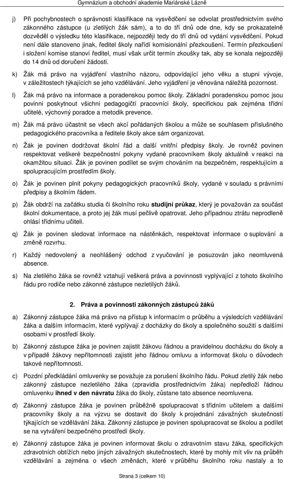 Termín přezkoušení i složení komise stanoví ředitel, musí však určit termín zkoušky tak, aby se konala nejpozději do 14 dnů od doručení žádosti.