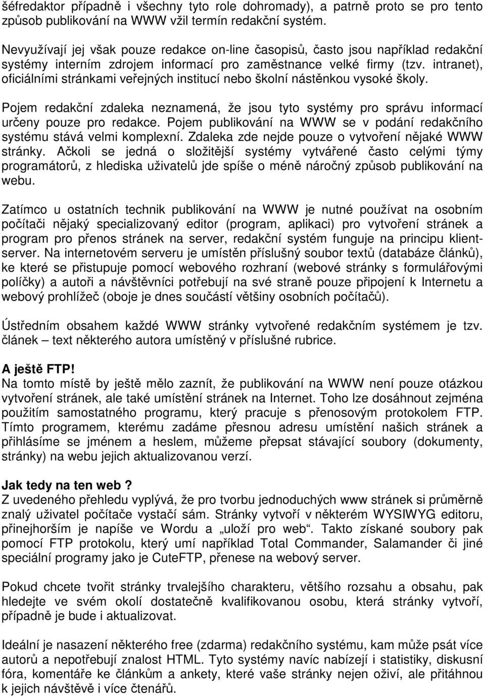 intranet), oficiálními stránkami veřejných institucí nebo školní nástěnkou vysoké školy. Pojem redakční zdaleka neznamená, že jsou tyto systémy pro správu informací určeny pouze pro redakce.