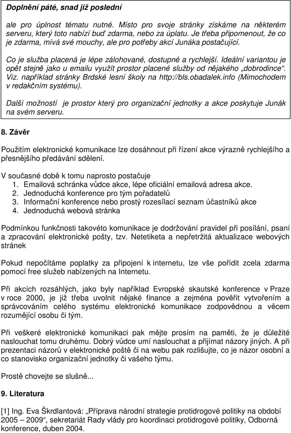 Ideální variantou je opět stejně jako u emailu využít prostor placené služby od nějakého dobrodince. Viz. například stránky Brdské lesní školy na http://bls.obadalek.