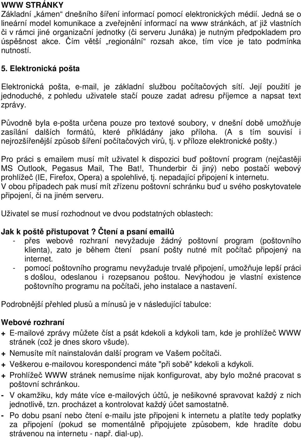 Čím větší regionální rozsah akce, tím více je tato podmínka nutností. 5. Elektronická pošta Elektronická pošta, e-mail, je základní službou počítačových sítí.