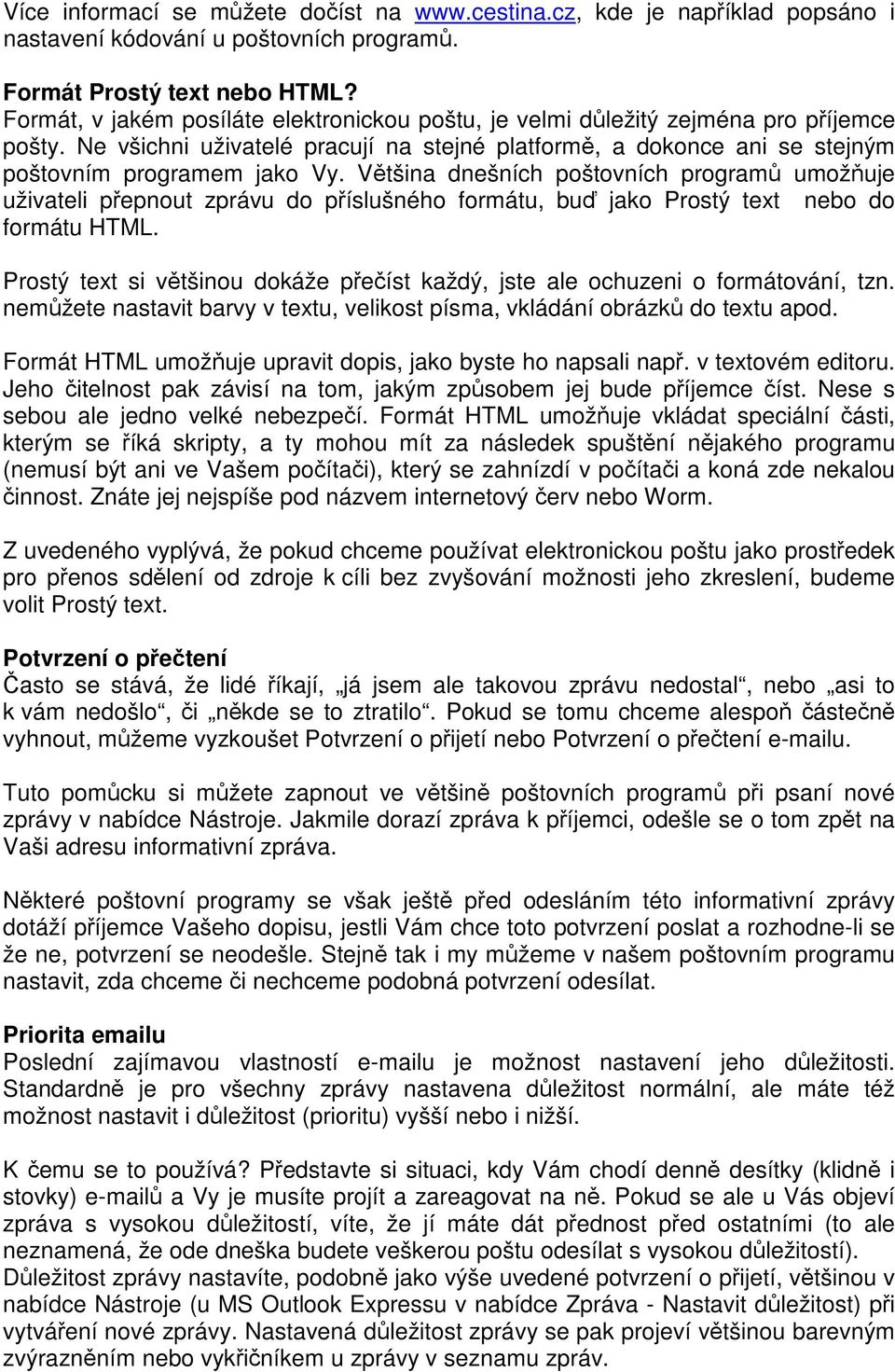 Většina dnešních poštovních programů umožňuje uživateli přepnout zprávu do příslušného formátu, buď jako Prostý text nebo do formátu HTML.