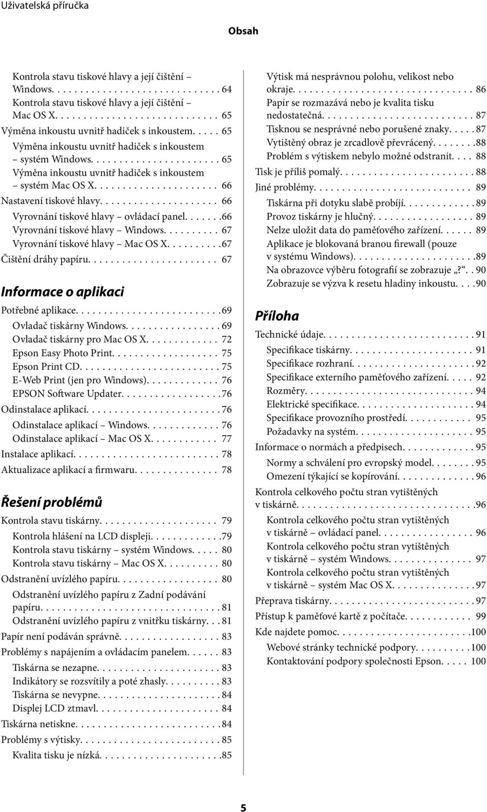 .. 66 Vyrovnání tiskové hlavy ovládací panel...66 Vyrovnání tiskové hlavy Windows...67 Vyrovnání tiskové hlavy Mac OS X...67 Čištění dráhy papíru... 67 Informace o aplikaci Potřebné aplikace.