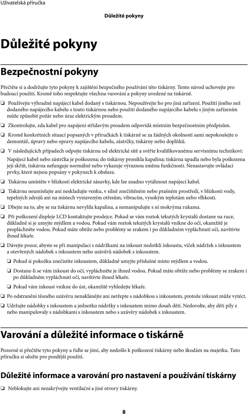 Použití jiného než dodaného napájecího kabelu s touto tiskárnou nebo použití dodaného napájecího kabelu s jiným zařízením může způsobit požár nebo úraz elektrickým proudem.