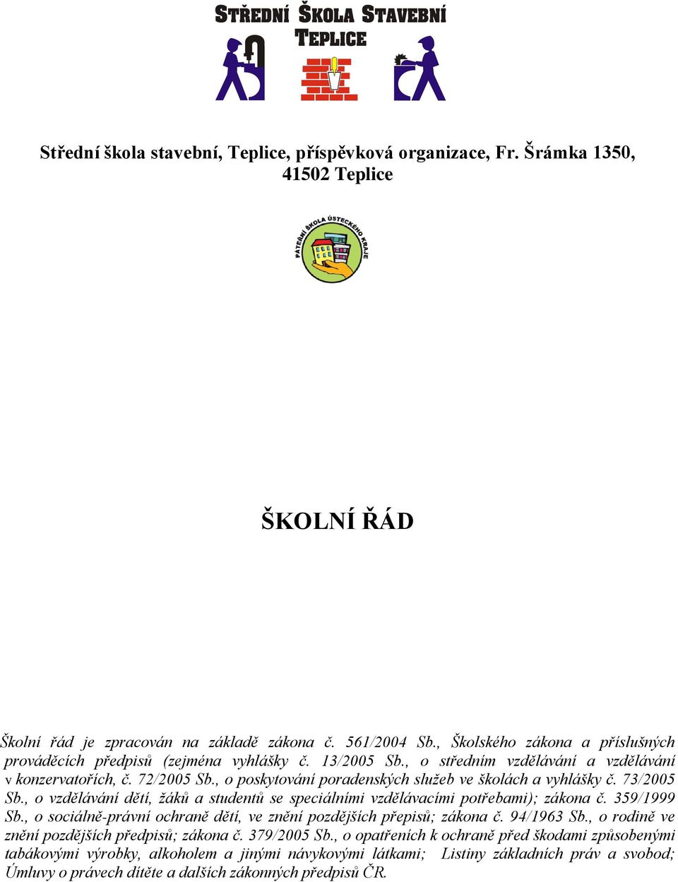 , o poskytování poradenských služeb ve školách a vyhlášky č. 73/2005 Sb., o vzdělávání dětí, žáků a studentů se speciálními vzdělávacími potřebami); zákona č. 359/1999 Sb.