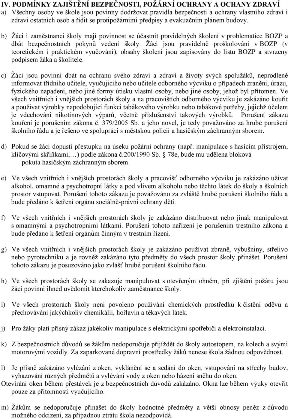 Žáci jsou pravidelně proškolováni v BOZP (v teoretickém i praktickém vyučování), obsahy školení jsou zapisovány do listu BOZP a stvrzeny podpisem žáka a školitele.