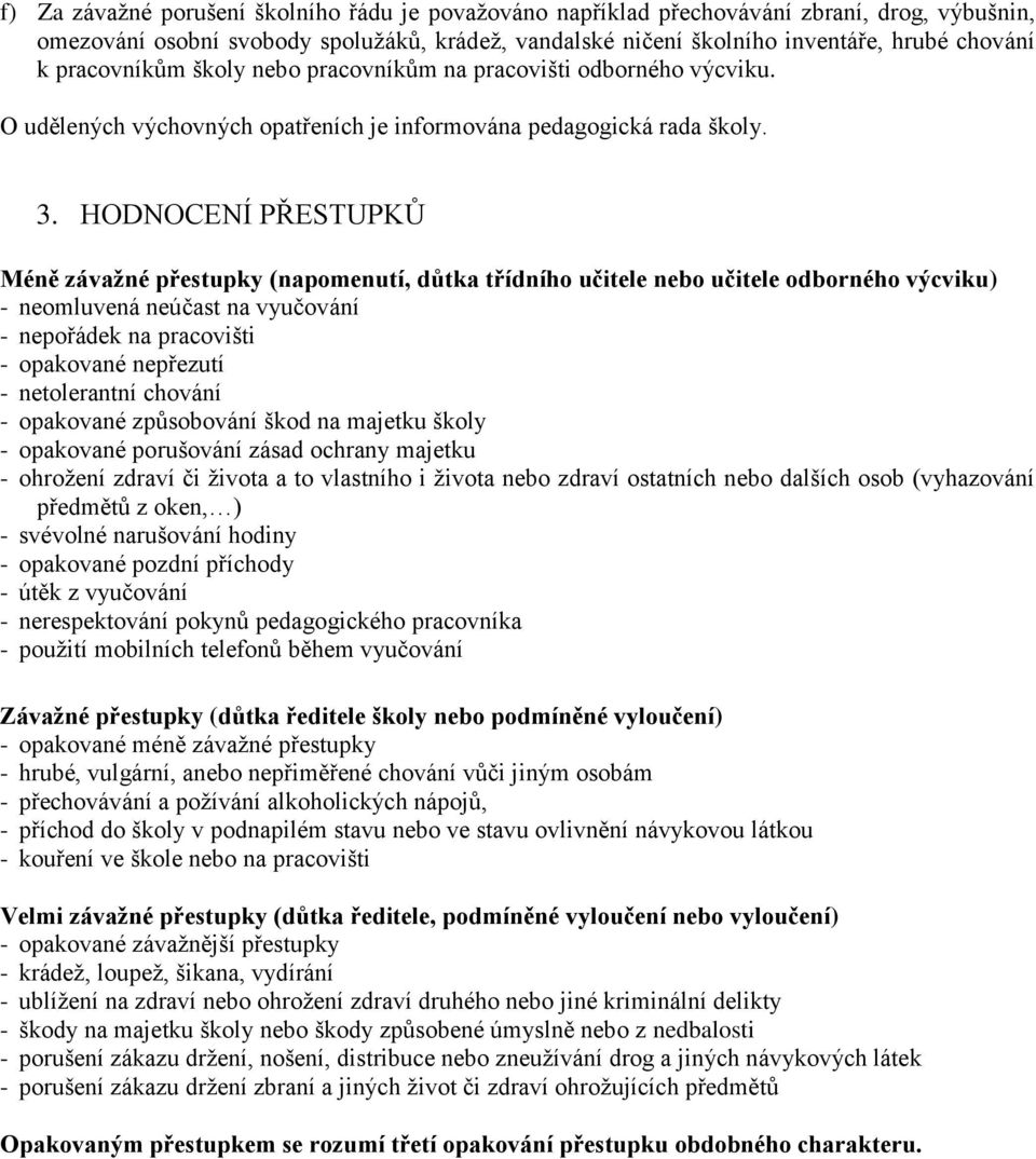 HODNOCENÍ PŘESTUPKŮ Méně závažné přestupky (napomenutí, důtka třídního učitele nebo učitele odborného výcviku) - neomluvená neúčast na vyučování - nepořádek na pracovišti - opakované nepřezutí -