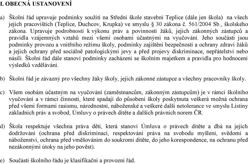 Jeho součástí jsou podmínky provozu a vnitřního režimu školy, podmínky zajištění bezpečnosti a ochrany zdraví žáků a jejich ochrany před sociálně patologickými jevy a před projevy diskriminace,