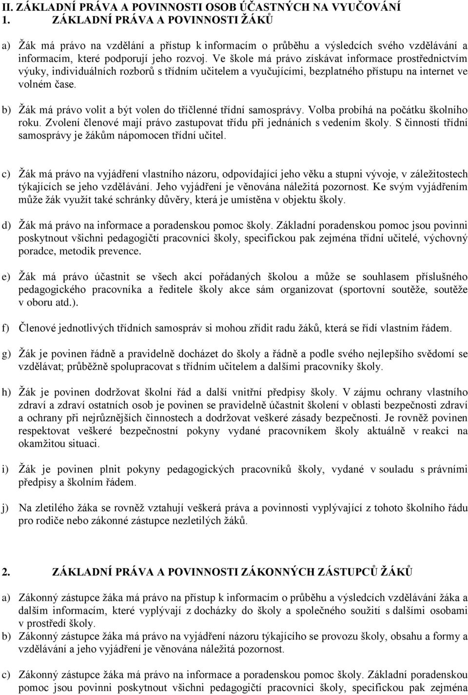 Ve škole má právo získávat informace prostřednictvím výuky, individuálních rozborů s třídním učitelem a vyučujícími, bezplatného přístupu na internet ve volném čase.