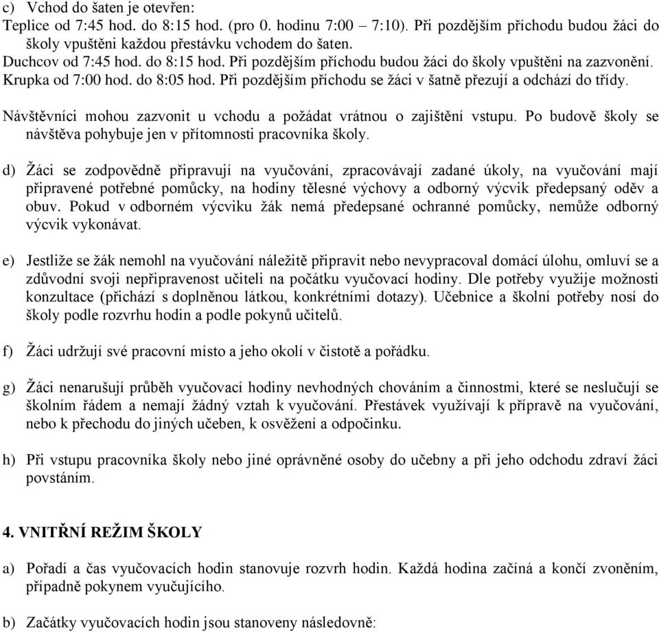 Návštěvníci mohou zazvonit u vchodu a požádat vrátnou o zajištění vstupu. Po budově školy se návštěva pohybuje jen v přítomnosti pracovníka školy.