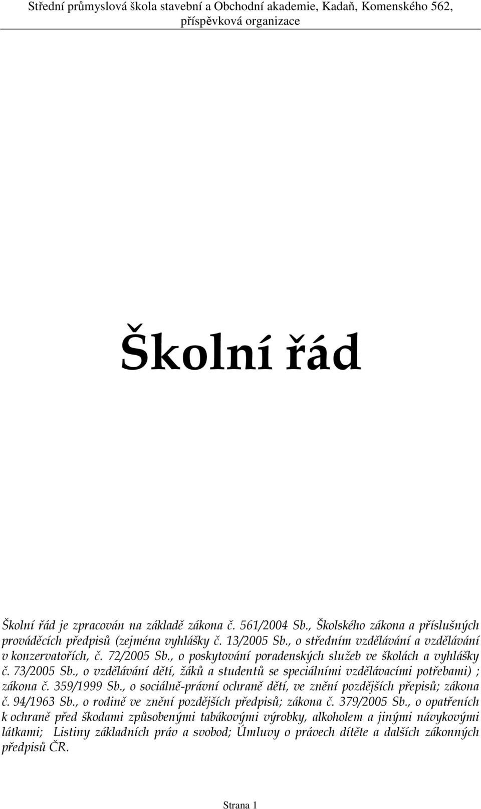 , o vzdělávání dětí, žáků a studentů se speciálními vzdělávacími potřebami) ; zákona č. 359/1999 Sb., o sociálně-právní ochraně dětí, ve znění pozdějších přepisů; zákona č. 94/1963 Sb.