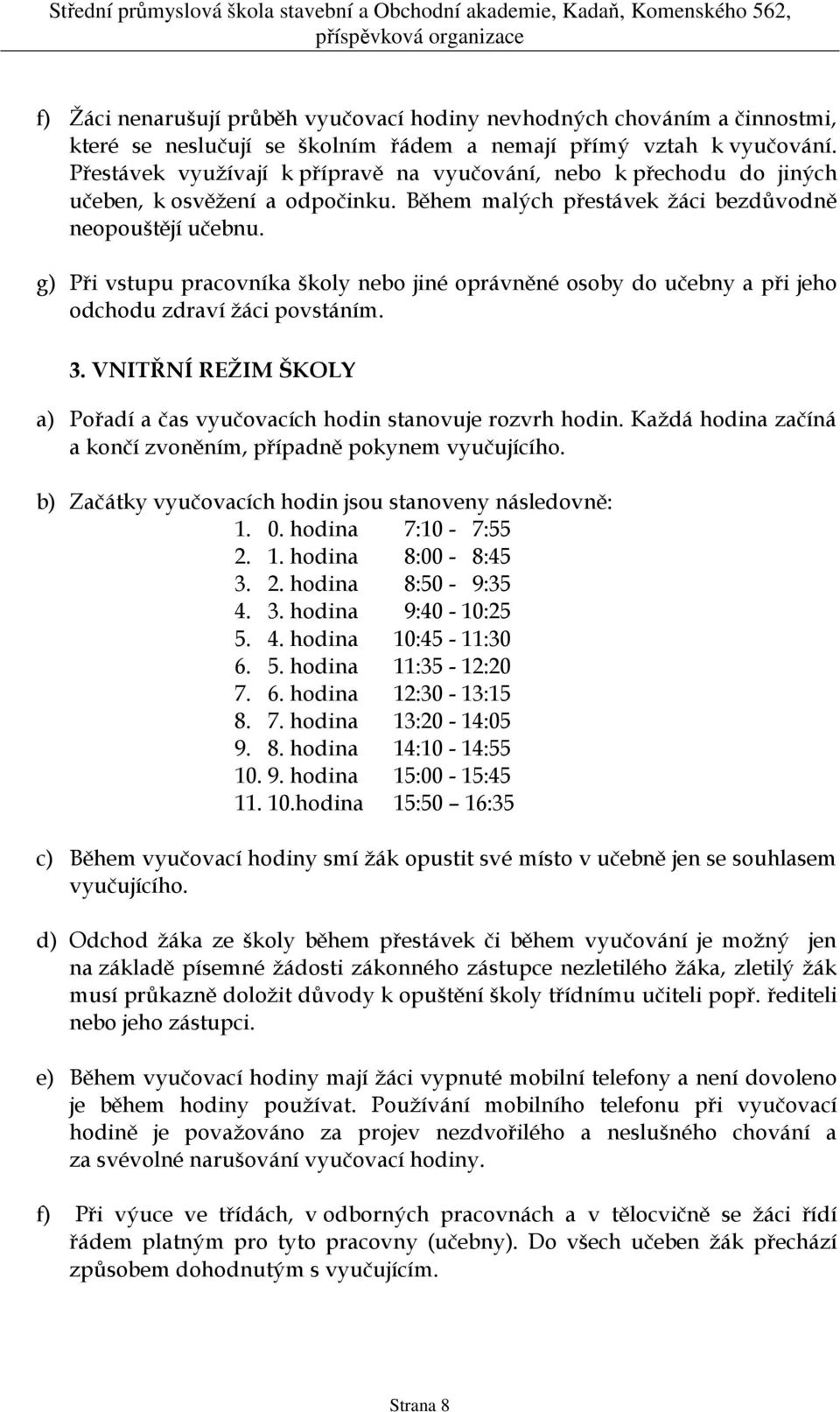 g) Při vstupu pracovníka školy nebo jiné oprávněné osoby do učebny a při jeho odchodu zdraví žáci povstáním. 3. VNITŘNÍ REŽIM ŠKOLY a) Pořadí a čas vyučovacích hodin stanovuje rozvrh hodin.