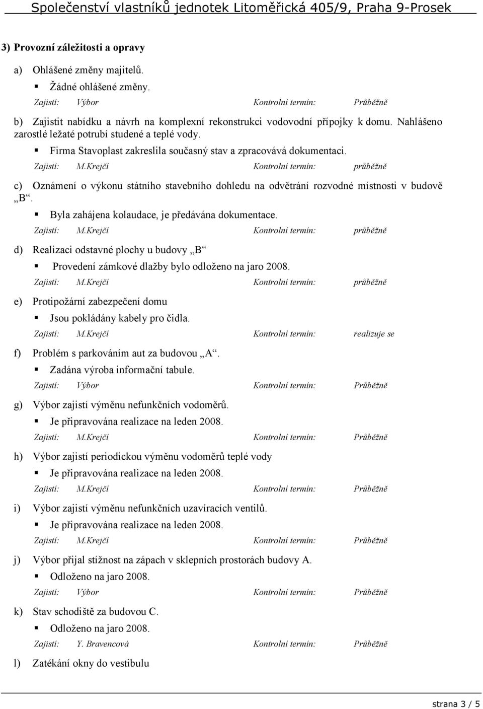 c) Oznámení o výkonu státního stavebního dohledu na odvětrání rozvodné místnosti v budově B. Byla zahájena kolaudace, je předávána dokumentace.