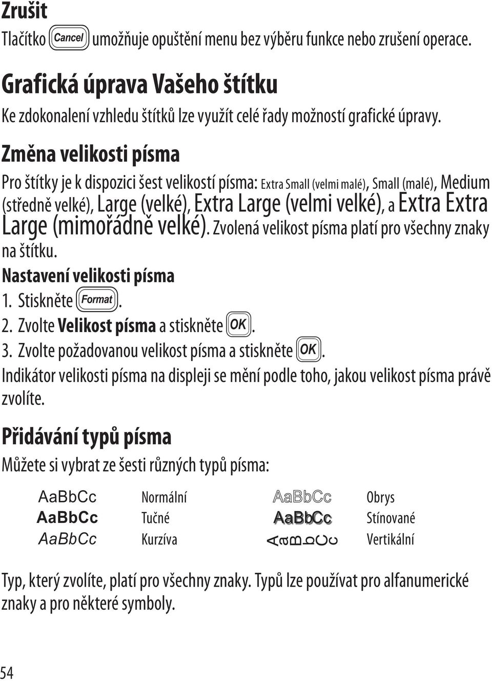 (mimořádně velké). Zvolená velikost písma platí pro všechny znaky na štítku. Nastavení velikosti písma 1. Stiskněte 2. 2. Zvolte Velikost písma a stiskněte }. 3.