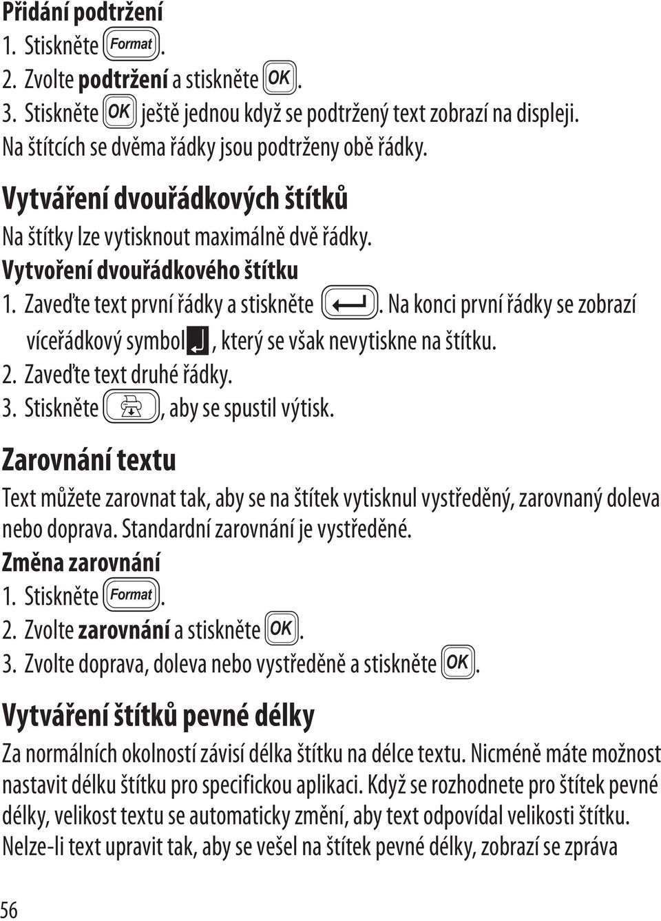 Na konci první řádky se zobrazí víceřádkový symbolë, který se však nevytiskne na štítku. 2. Zaveďte text druhé řádky. 3. Stiskněte G, aby se spustil výtisk.