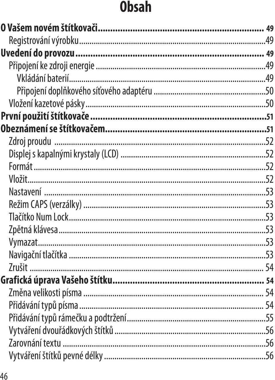 ..52 Displej s kapalnými krystaly (LCD)...52 Formát...52 Vložit...52 Nastavení...53 Režim CAPS (verzálky)...53 Tlačítko Num Lock...53 Zpětná klávesa...53 Vymazat.