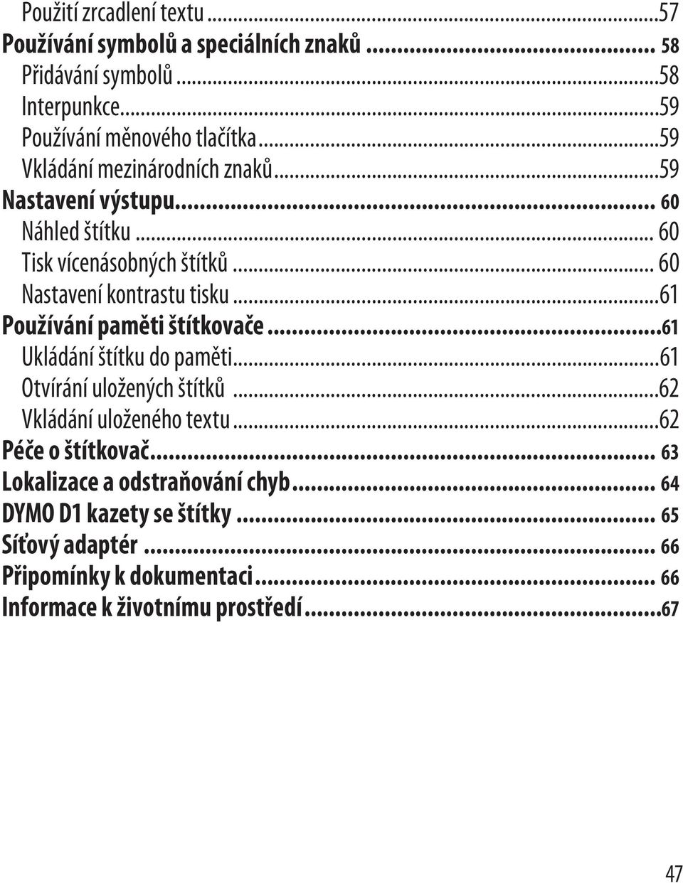 ..61 Používání paměti štítkovače...61 Ukládání štítku do paměti...61 Otvírání uložených štítků...62 Vkládání uloženého textu...62 Péče o štítkovač.