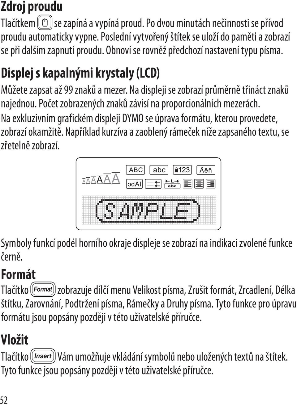 Počet zobrazených znaků závisí na proporcionálních mezerách. Na exkluzivním grafickém displeji DYMO se úprava formátu, kterou provedete, zobrazí okamžitě.