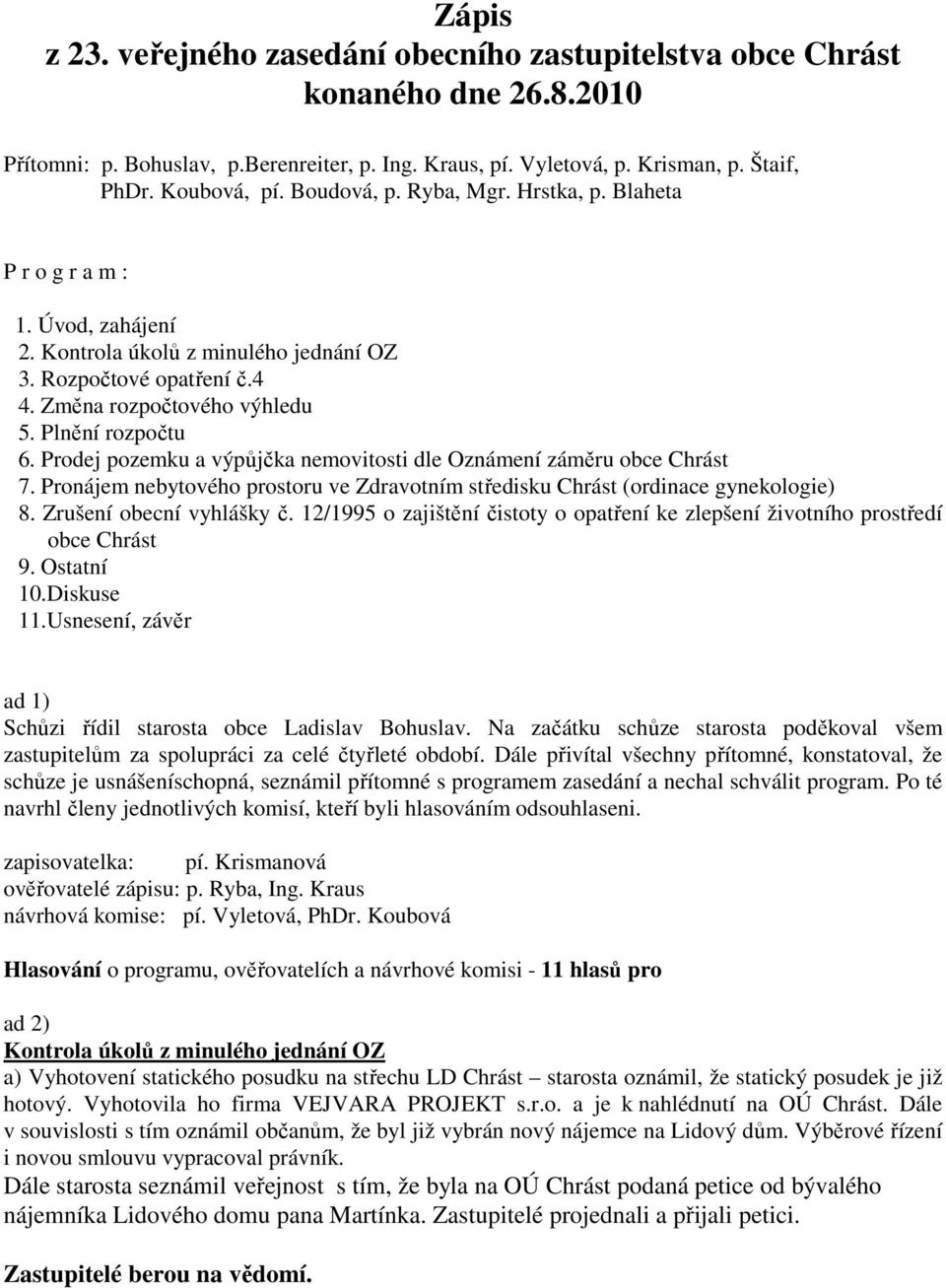 Prodej pozemku a výpůjčka nemovitosti dle Oznámení záměru obce Chrást 7. Pronájem nebytového prostoru ve Zdravotním středisku Chrást (ordinace gynekologie) 8. Zrušení obecní vyhlášky č.