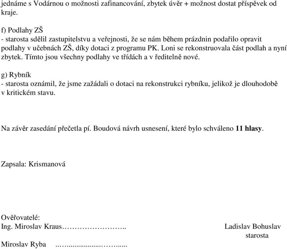 Loni se rekonstruovala část podlah a nyní zbytek. Tímto jsou všechny podlahy ve třídách a v ředitelně nové.