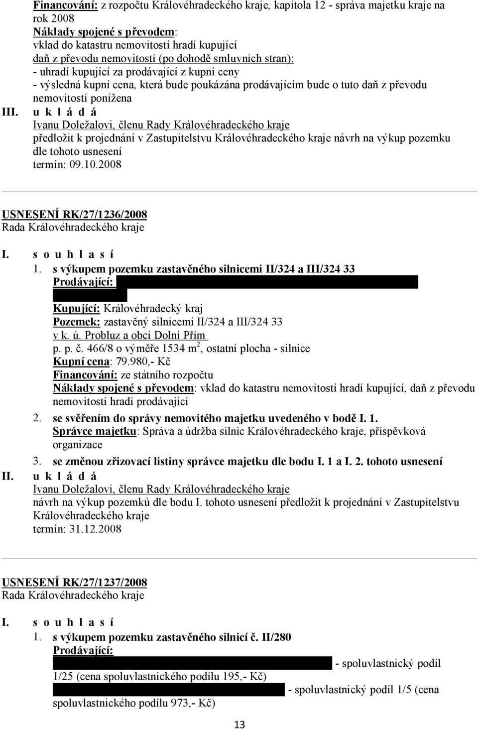 projednání v Zastupitelstvu Královéhradeckého kraje návrh na výkup pozemku dle tohoto usnesení USNESENÍ RK/27/1236/2008 1.