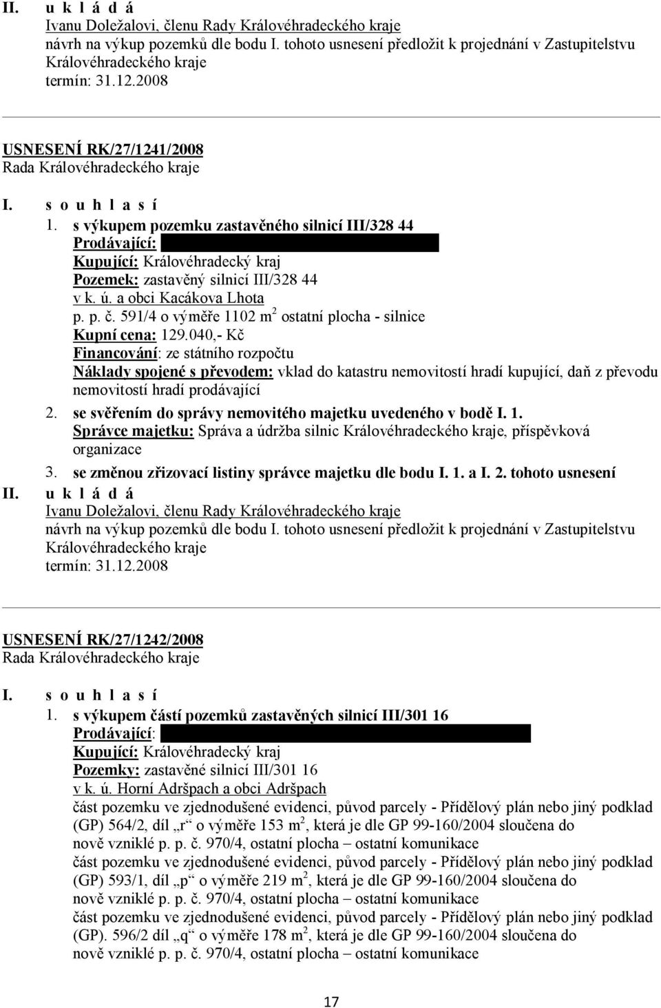 a obci Kacákova Lhota p. p. č. 591/4 o výměře 1102 m 2 ostatní plocha - silnice Kupní cena: 129.