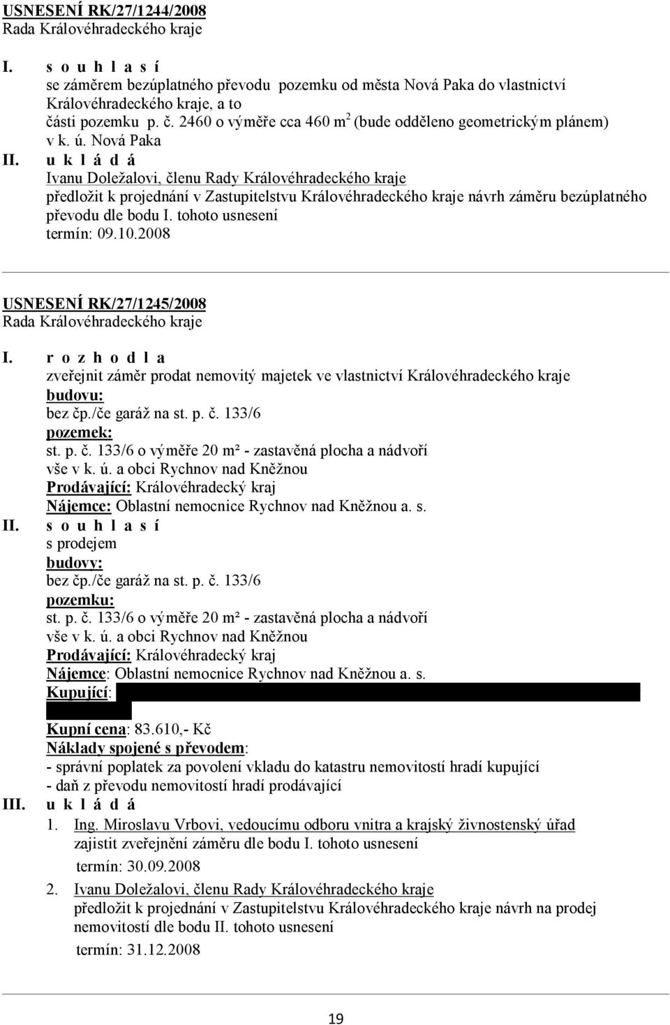 r o z h o d l a zveřejnit záměr prodat nemovitý majetek ve vlastnictví Královéhradeckého kraje budovu: bez čp./če garáž na st. p. č. 133/6 pozemek: st. p. č. 133/6 o výměře 20 m² - zastavěná plocha a nádvoří vše v k.